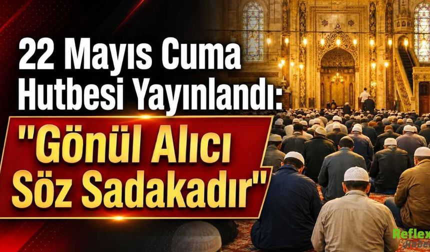 22 Mayıs Cuma Hutbesi Yayınlandı: "Gönül Alıcı Söz Sadakadır"
