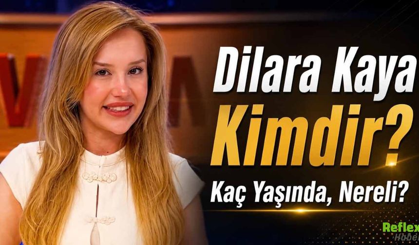 Dilara Kaya kimdir? Kaç yaşında, nereli?