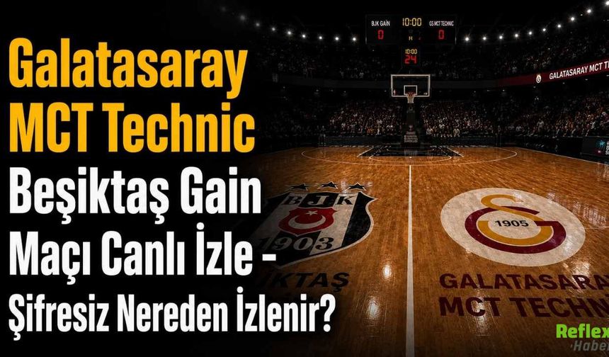 Galatasaray MCT Technic Beşiktaş Gain Maçı Canlı İzle - Şifresiz Nereden İzlenir?