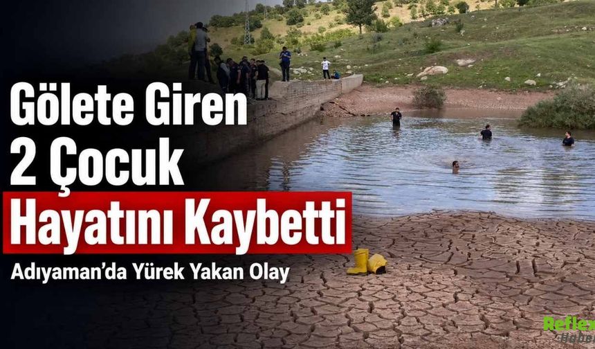 Gölete Giren 2 Çocuk Hayatını Kaybetti, Adıyaman’da Yürek Yakan Olay