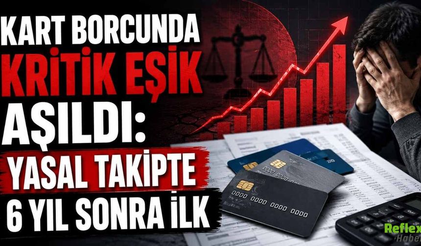 Kart Borcunda Kritik Eşik Aşıldı: Yasal Takipte 6 Yıl Sonra İlk