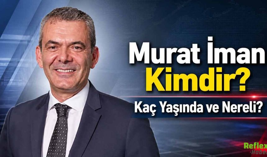 Murat İman Kimdir? Kaç Yaşında ve Nereli?