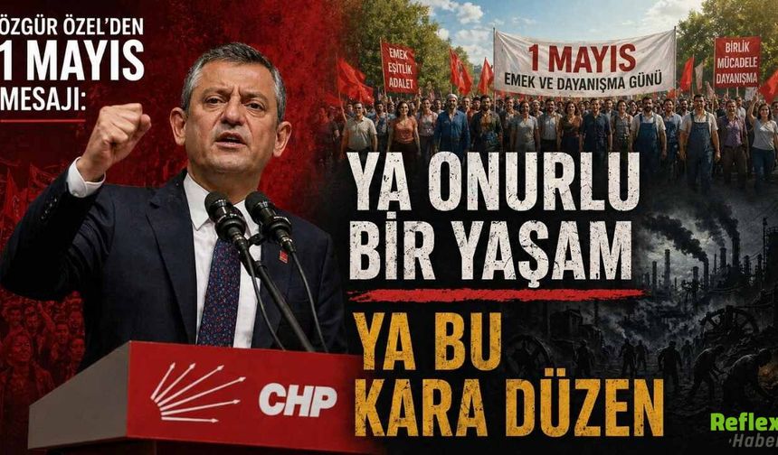 Özgür Özel’den 1 Mayıs Mesajı: "Ya Onurlu Bir Yaşam Ya Bu Kara Düzen"