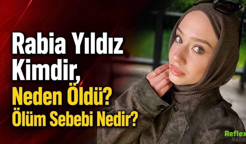 Rabia Yıldız Kimdir, Neden Öldü? Ölüm Sebebi Nedir?