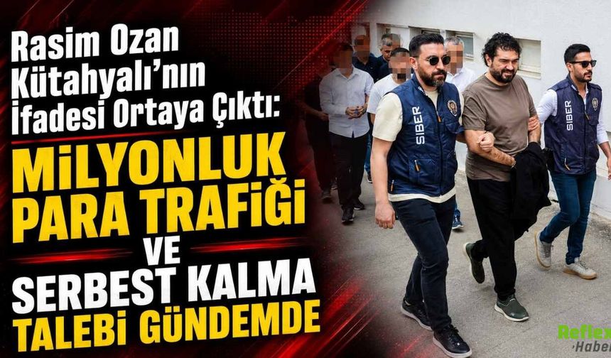 Rasim Ozan Kütahyalı’nın İfadesi Ortaya Çıktı: Milyonluk Para Trafiği Ve Serbest Kalma Talebi Gündemde