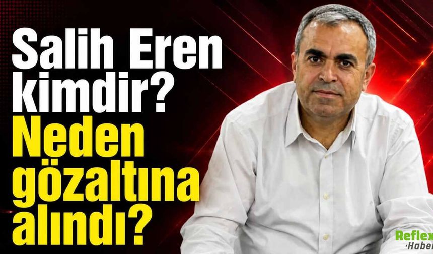 Salih Eren kimdir? Neden Gözaltına Alındı?