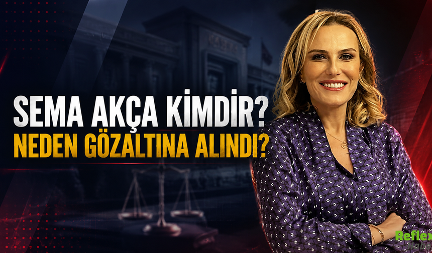 Sema Akça Kimdir? Neden Gözaltına Alındı?