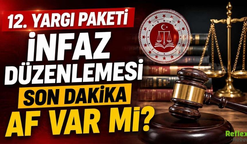 12. Yargı Paketi İnfaz Düzenlemesi Son Dakika: Af Var mı?