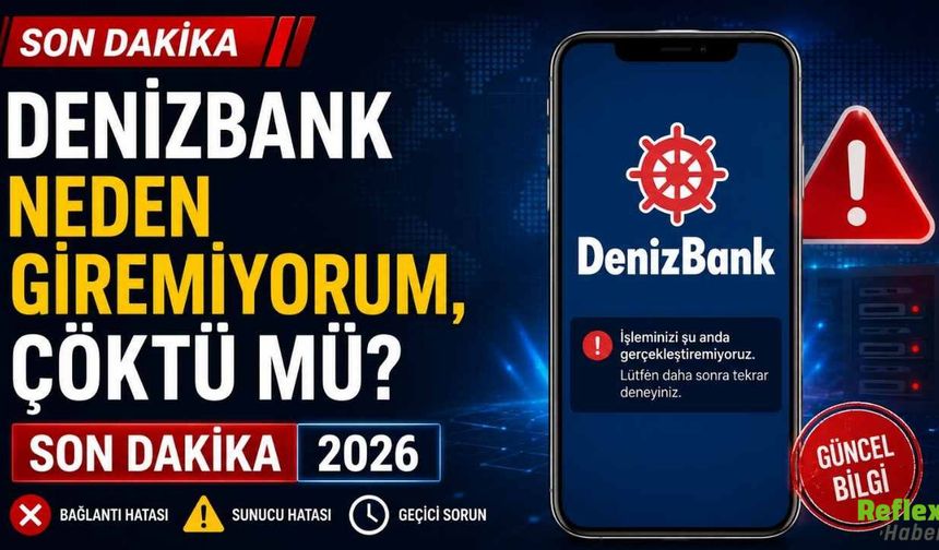 Denizbank Neden Giremiyorum, Çöktü Mü? Son Dakika 2026