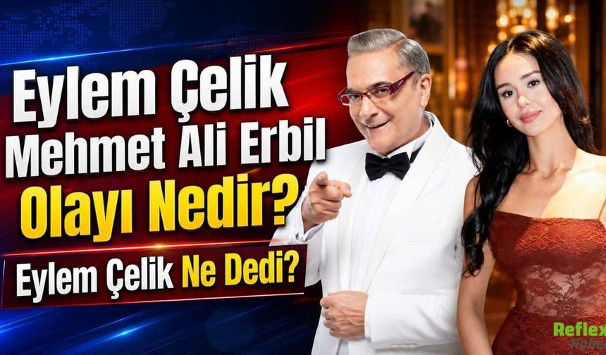 Eylem Çelik Mehmet Ali Erbil Olayı Nedir? Eylem Çelik Ne Dedi?