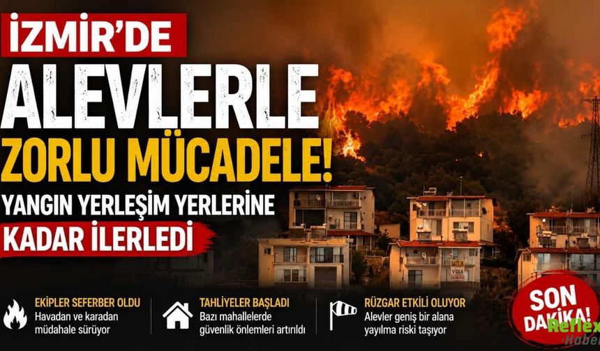 İzmir'de Alevlerle Zorlu Mücadele! Yangın Yerleşim Yerlerine Kadar İlerledi