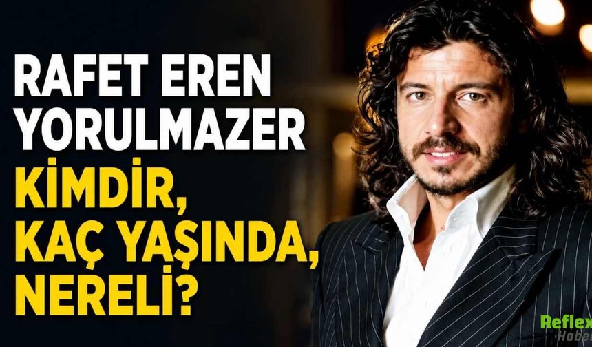 Rafet Eren Yorulmazer Nereli? Kimdir?