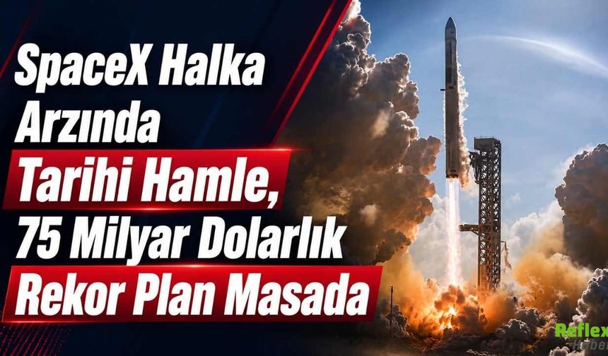 SpaceX Halka Arzında Tarihi Hamle, 75 Milyar Dolarlık Rekor Plan Masada