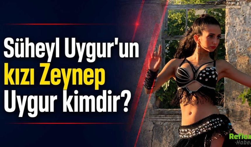 Süheyl Uygur'un Kızı Zeynep Uygur Kimdir?