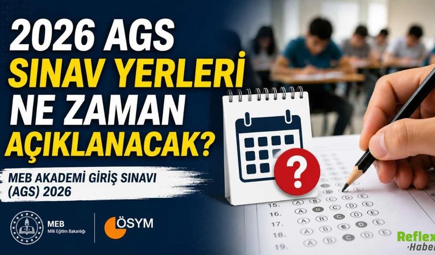 2026 AGS sınav yerleri ne zaman açıklanacak?