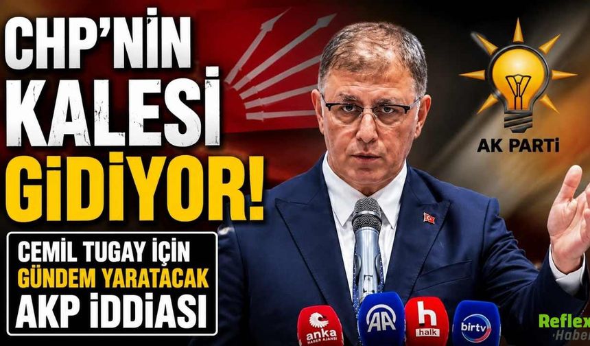 CHP'nin Kalesi Gidiyor! Cemil Tugay İçin Gündem Yaratacak AKP İddiası