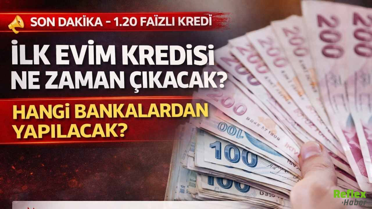 1.20 Faizli İlk Evim Kredisi Ne Zaman Çıkacak Hangi Bankalardan Yapılacak