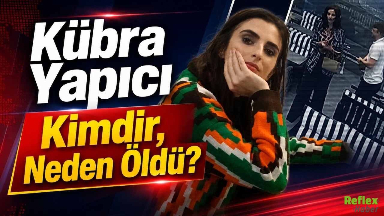 Kübra Yapıcı Kimdir, Neden Öldü Olayın Perde Arkası Nedir