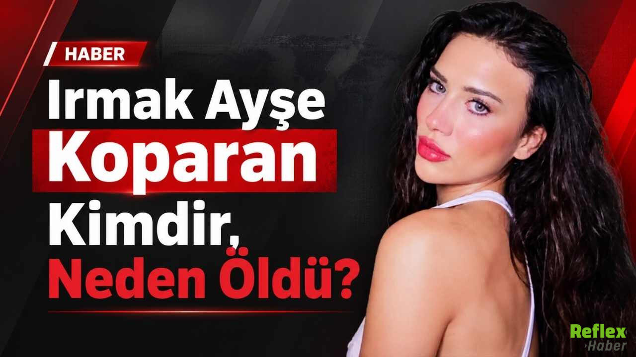 Irmak Ayşe Koparan Kimdir, Neden Öldü